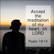 Accept the Meditation of my Heart, Oh Lord. Pslam 9:14 